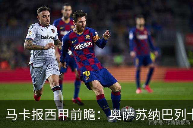 马卡报西甲前瞻：奥萨苏纳巴列卡诺或上演对攻，毕巴击败阿拉维斯